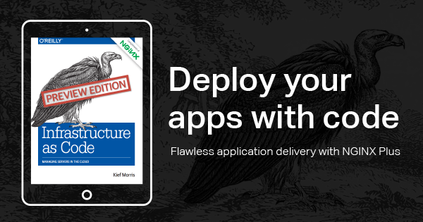 Learn how to deploy your applications with code in "Infrastructure as Code" - A free O'Reilly ebook on how to increase savings and change visibility by using NGINX Plus for load balancing and health checks