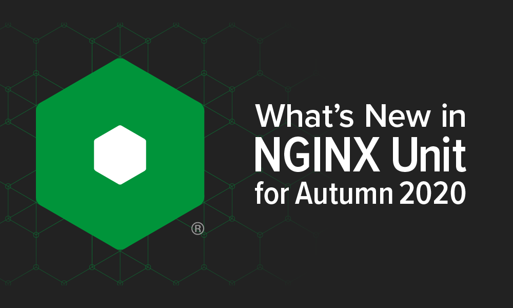 Updates to NGINX Unit for Autumn 2020