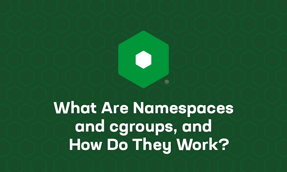 What Are Namespaces and cgroups, and How Do They Work?